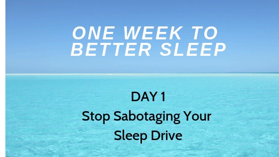 One Week To Better Sleep: Stop Sabotaging Your Sleep Drive