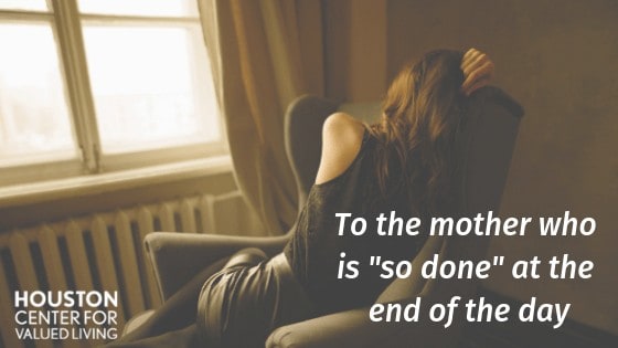 To the mother who is so done at the end of the day