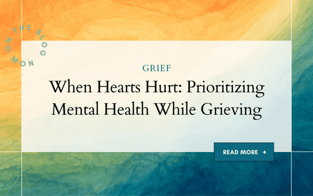 When Hearts Hurt: Prioritizing Mental Health While Grieving