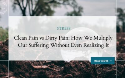 Clean Pain vs Dirty Pain: How We Multiply Our Suffering Without Even Realizing It
